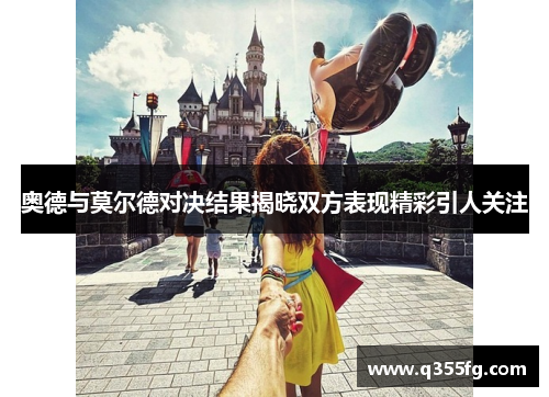 奥德与莫尔德对决结果揭晓双方表现精彩引人关注