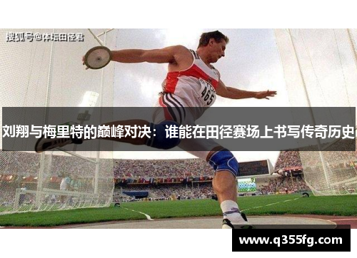 刘翔与梅里特的巅峰对决：谁能在田径赛场上书写传奇历史